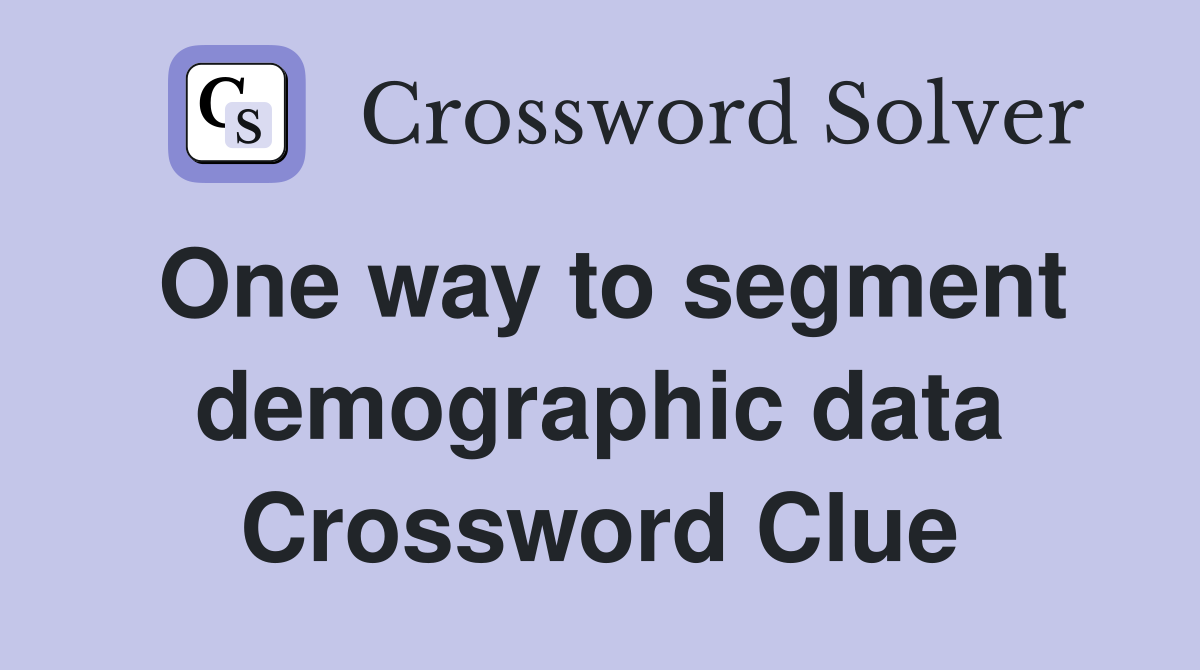 One way to segment demographic data Crossword Clue