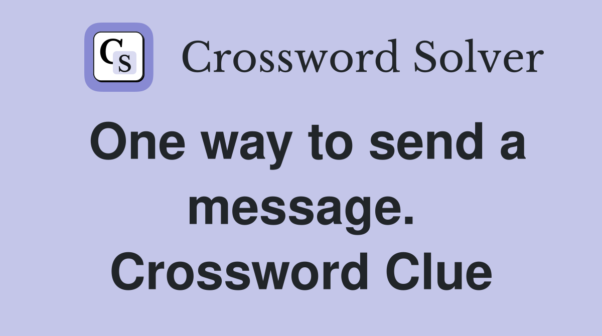 One way to send a message. Crossword Clue