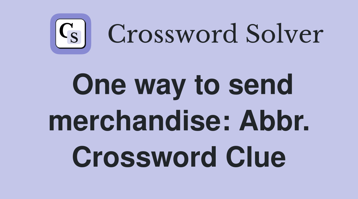One way to send merchandise: Abbr. Crossword Clue