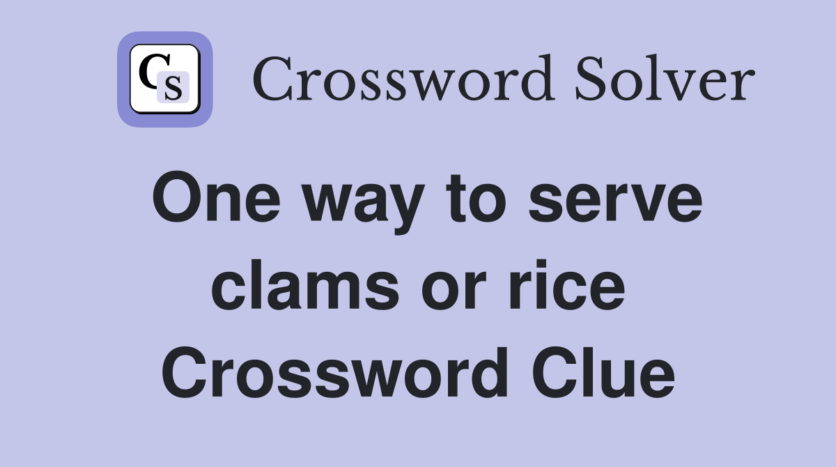 One way to serve clams or rice Crossword Clue