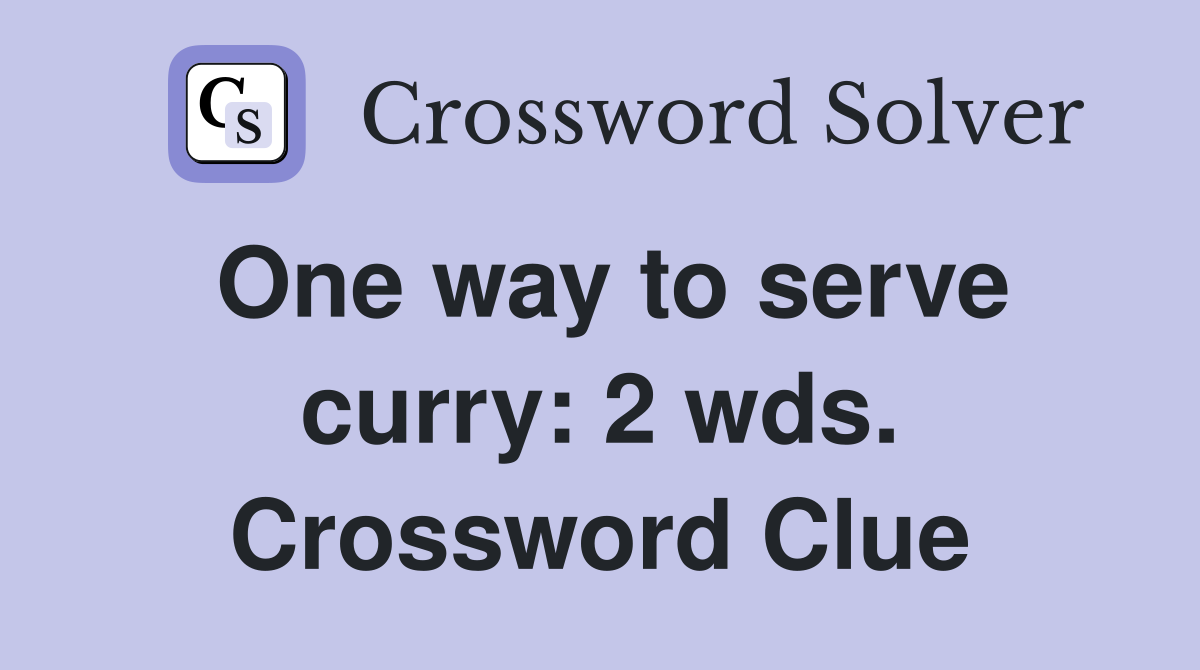 One way to serve curry: 2 wds. Crossword Clue