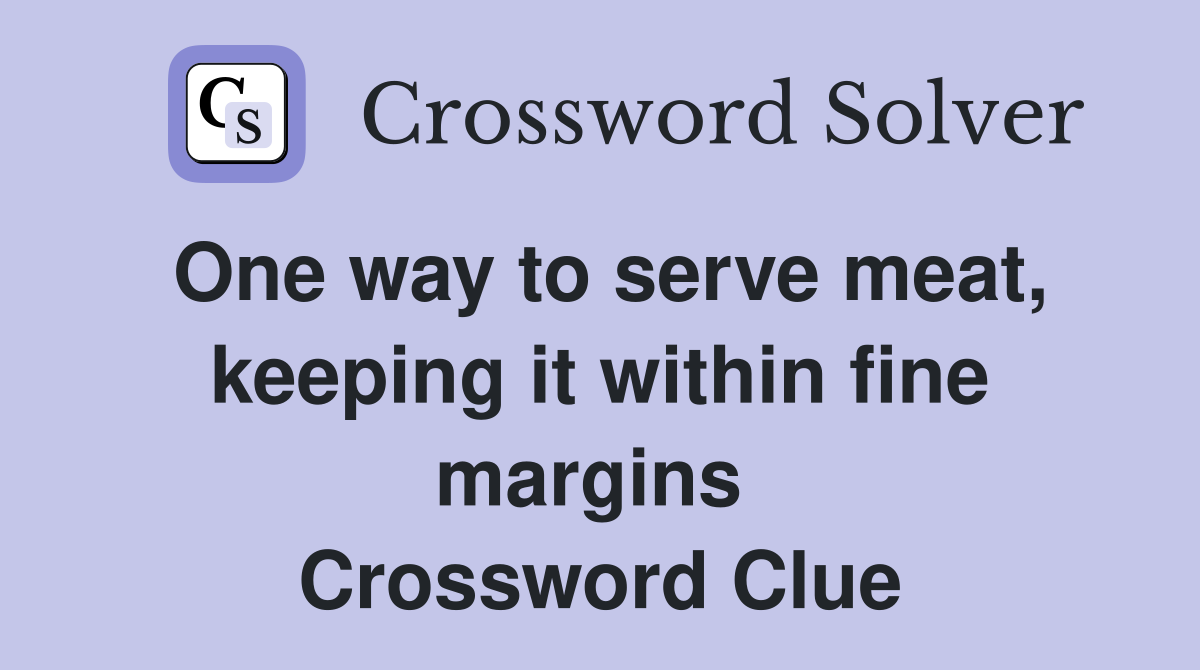 One way to serve meat, keeping it within fine margins  Crossword Clue