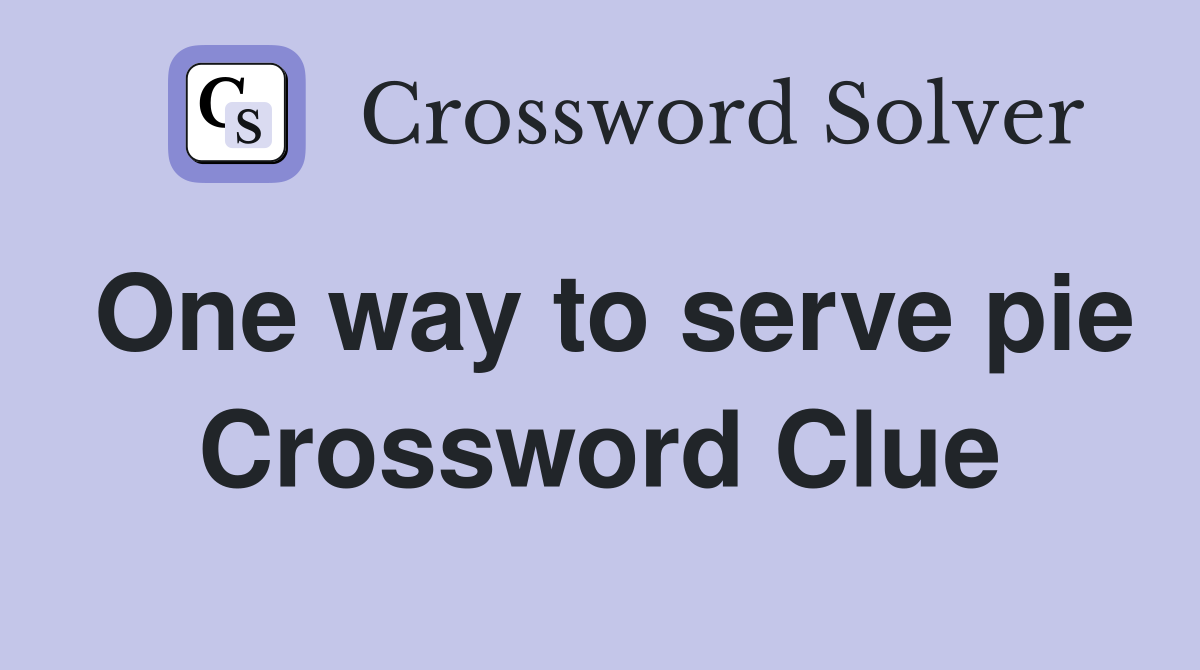 One way to serve pie Crossword Clue