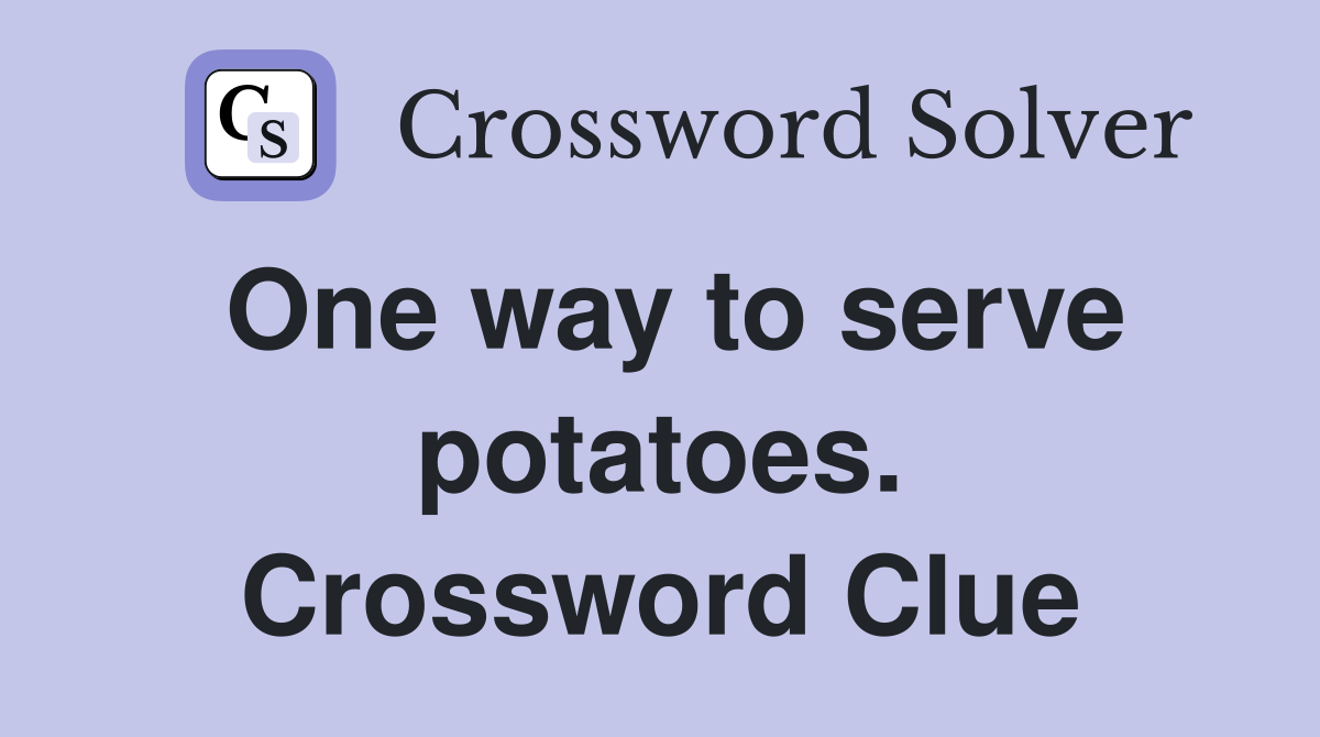 One way to serve potatoes. Crossword Clue