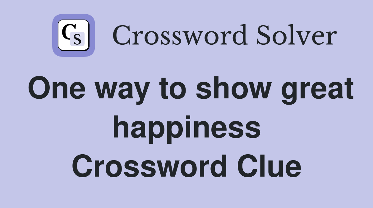 One way to show great happiness Crossword Clue