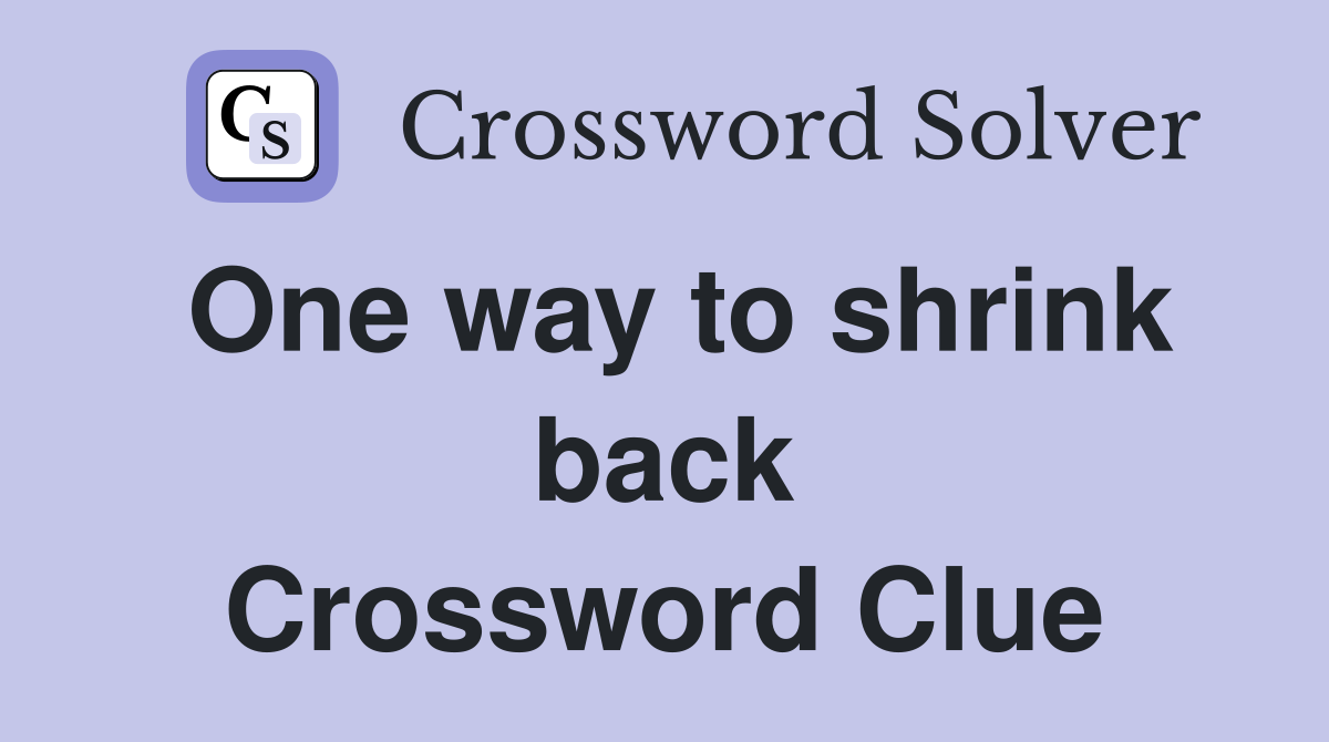 One way to shrink back Crossword Clue