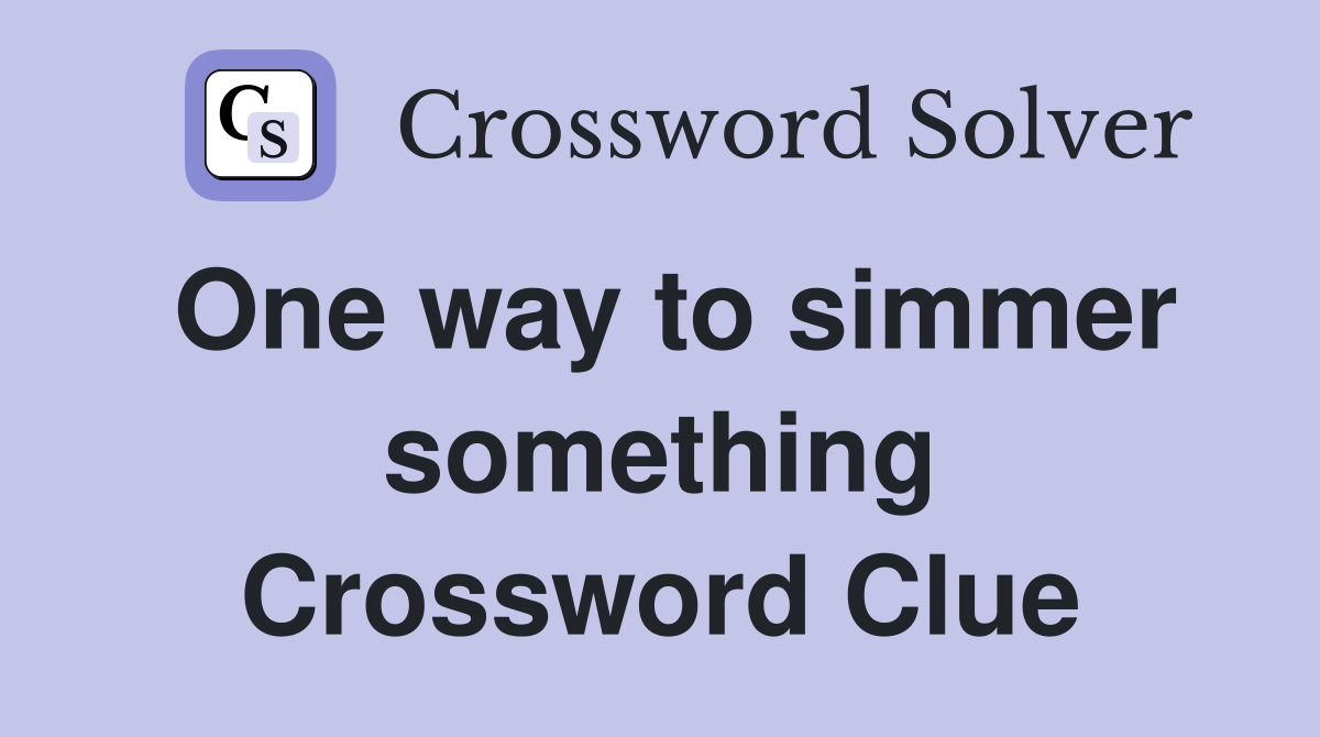 One way to simmer something Crossword Clue
