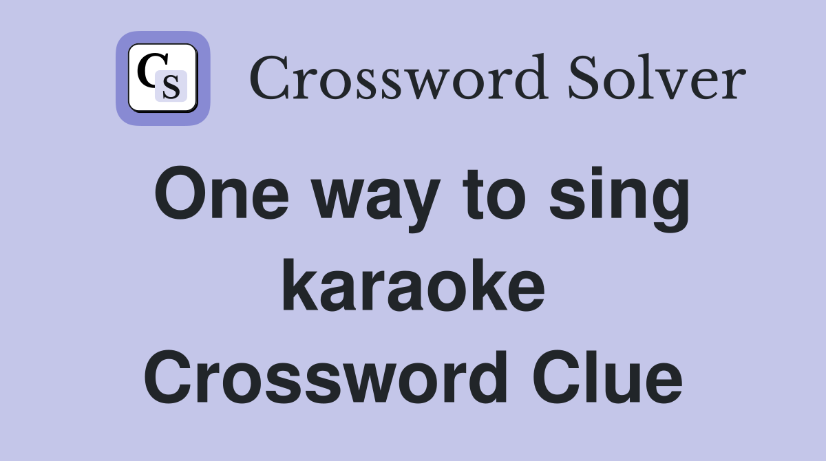 One way to sing karaoke Crossword Clue