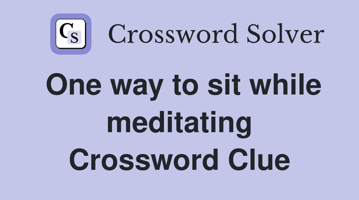 One way to sit while meditating Crossword Clue