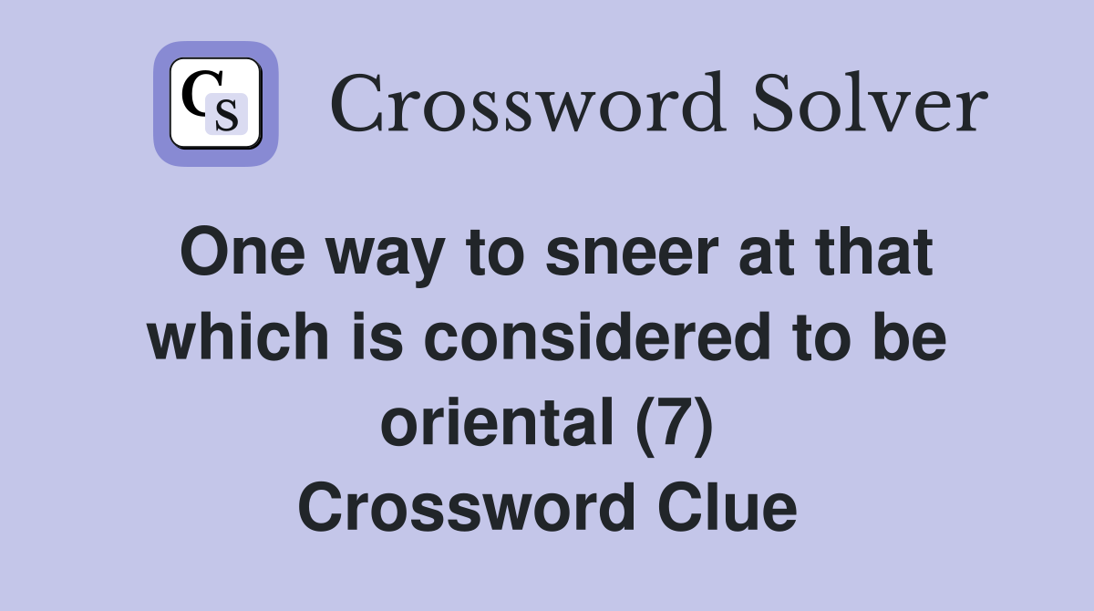 One way to sneer at that which is considered to be oriental (7) Crossword Clue