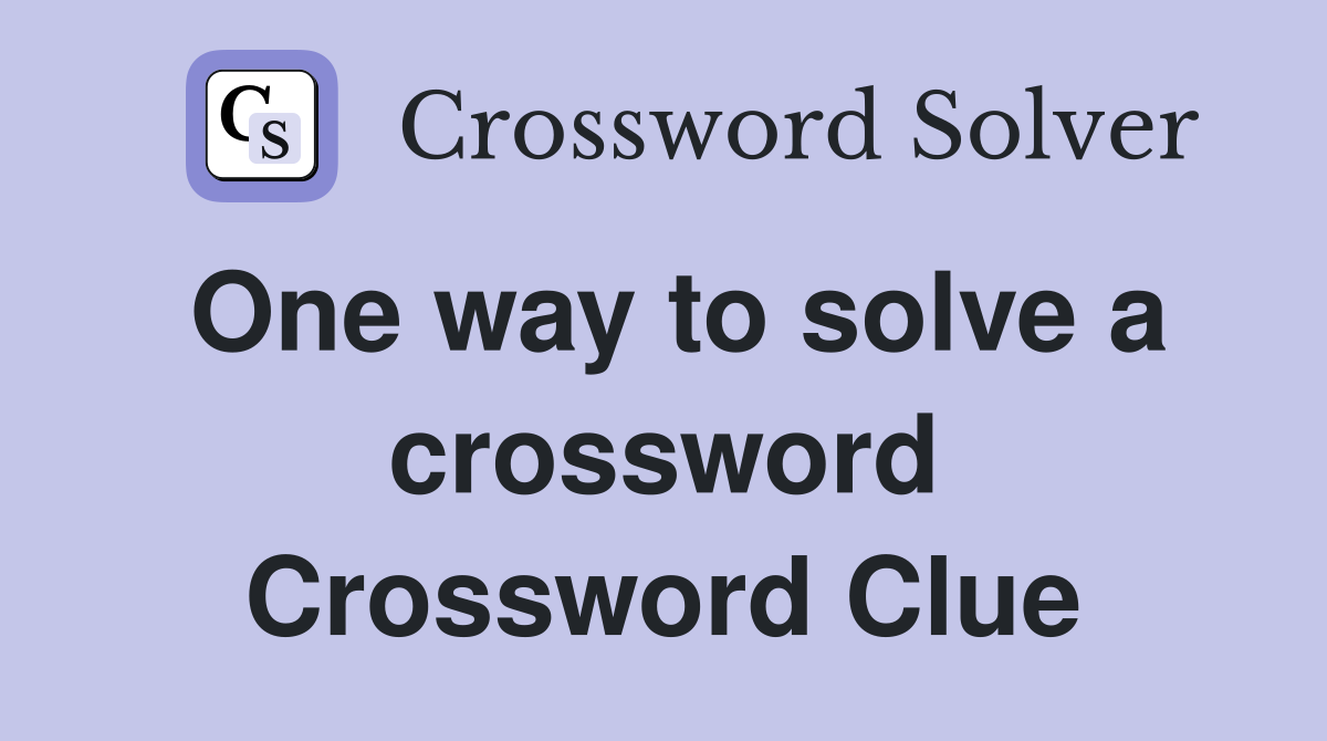 One way to solve a crossword Crossword Clue