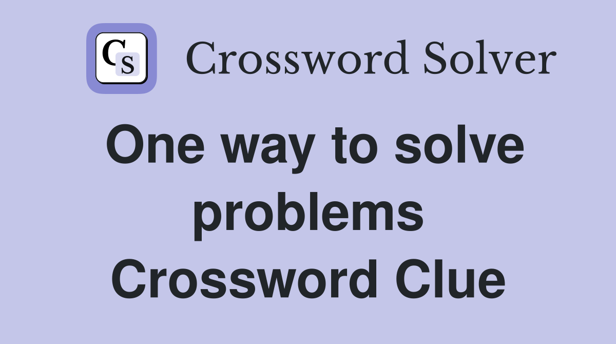 One way to solve problems Crossword Clue