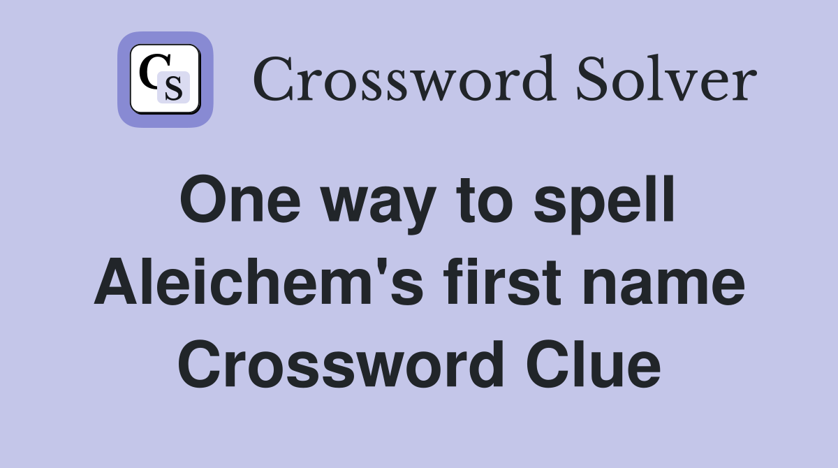 One way to spell Aleichem's first name Crossword Clue