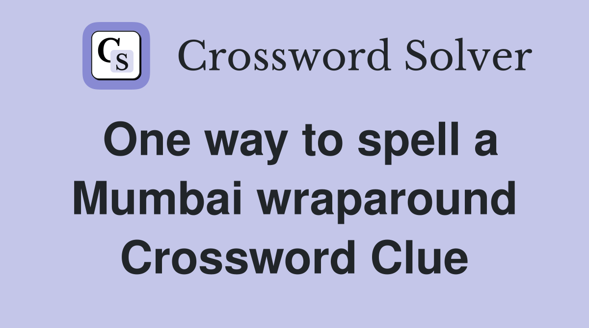 One way to spell a Mumbai wraparound Crossword Clue