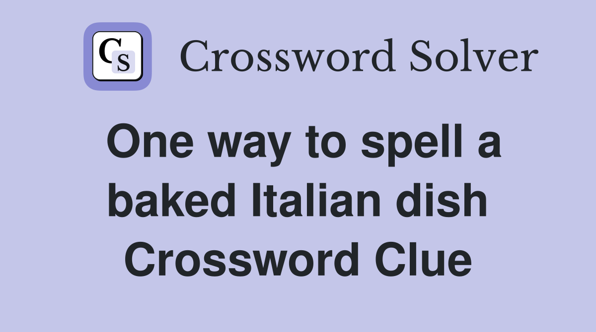 One way to spell a baked Italian dish Crossword Clue