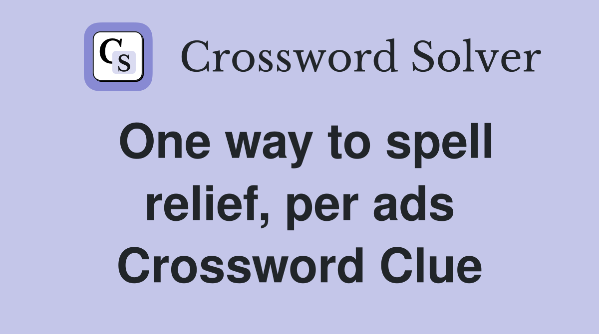 One way to spell relief, per ads Crossword Clue