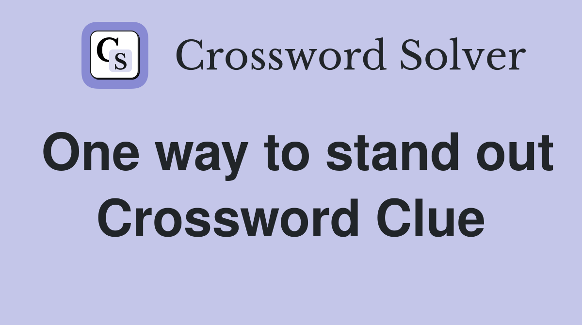One way to stand out Crossword Clue