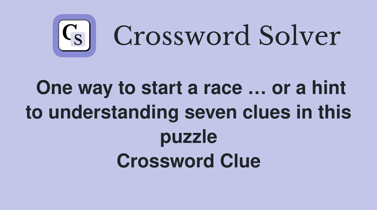One way to start a race … or a hint to understanding seven clues in this puzzle Crossword Clue