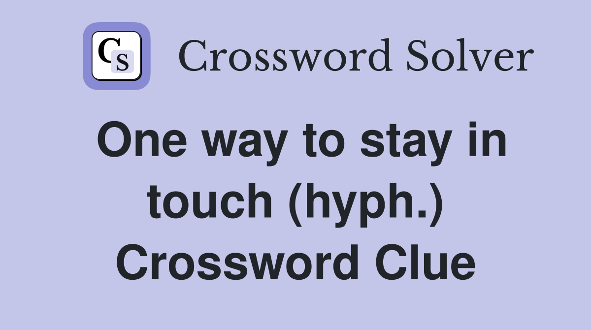 One way to stay in touch (hyph.) Crossword Clue