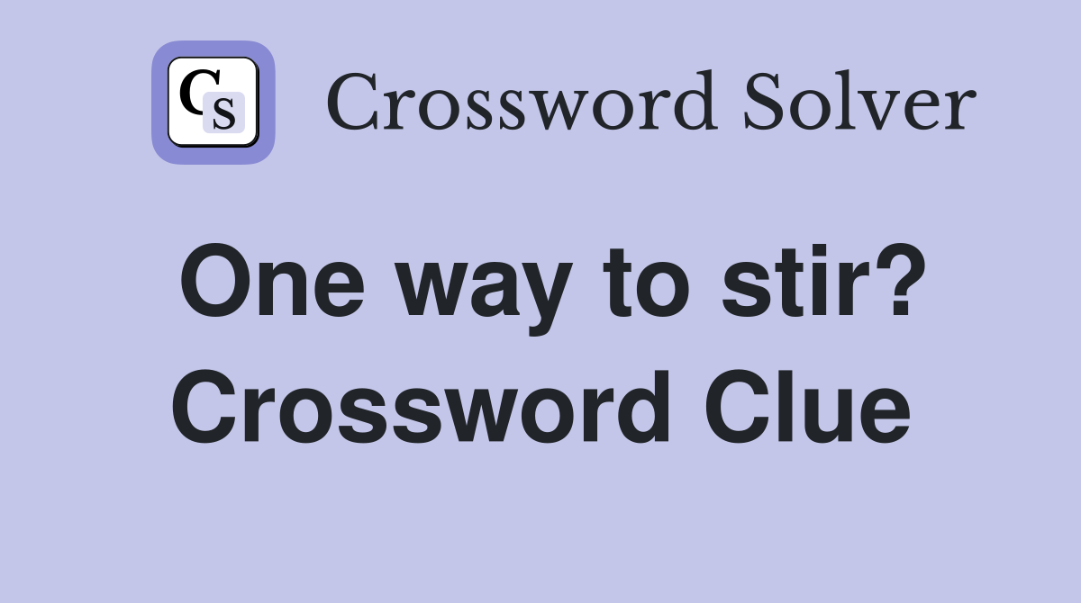 One way to stir? Crossword Clue