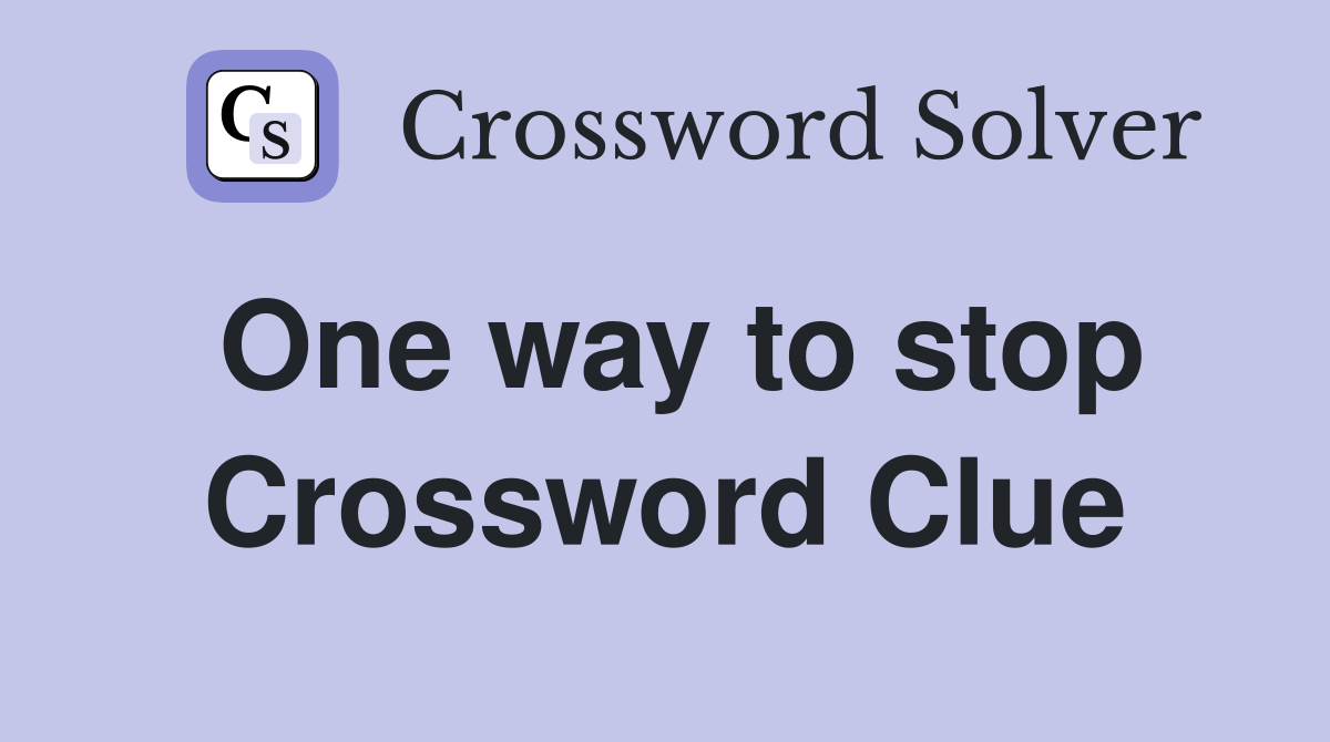 One way to stop Crossword Clue