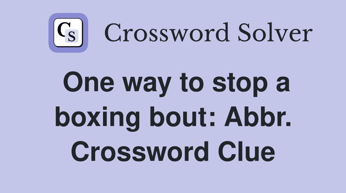 One way to stop a boxing bout: Abbr. Crossword Clue