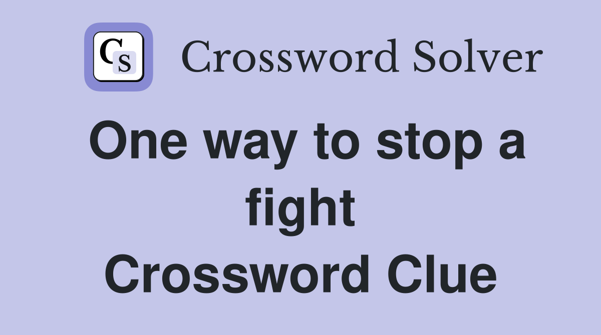 One way to stop a fight Crossword Clue