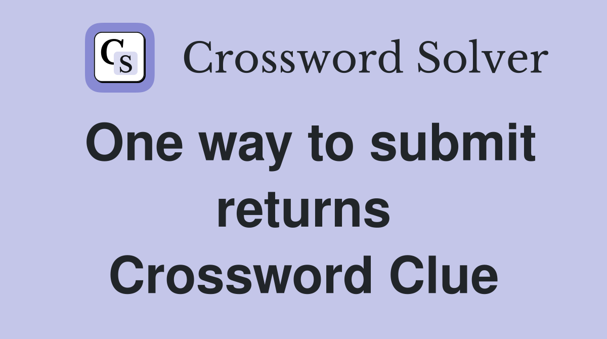 One way to submit returns Crossword Clue