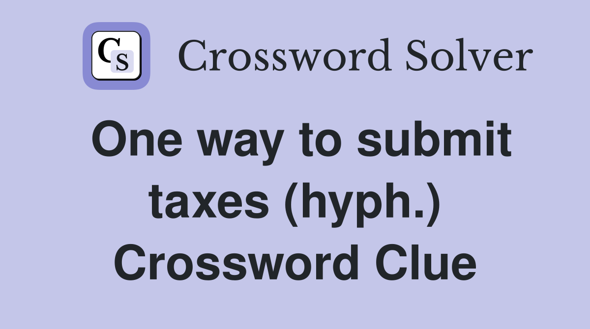 One way to submit taxes (hyph.) Crossword Clue