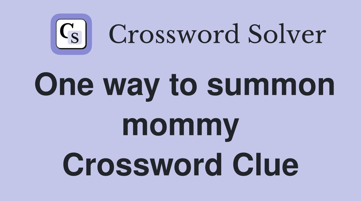 One way to summon mommy Crossword Clue