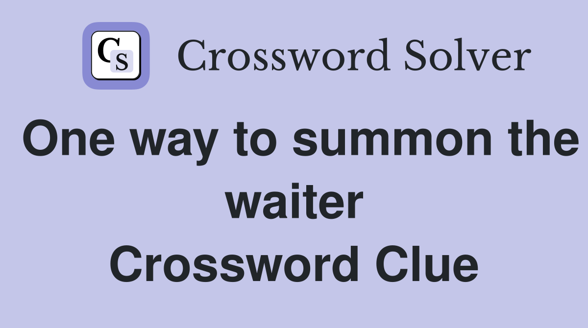 One way to summon the waiter Crossword Clue