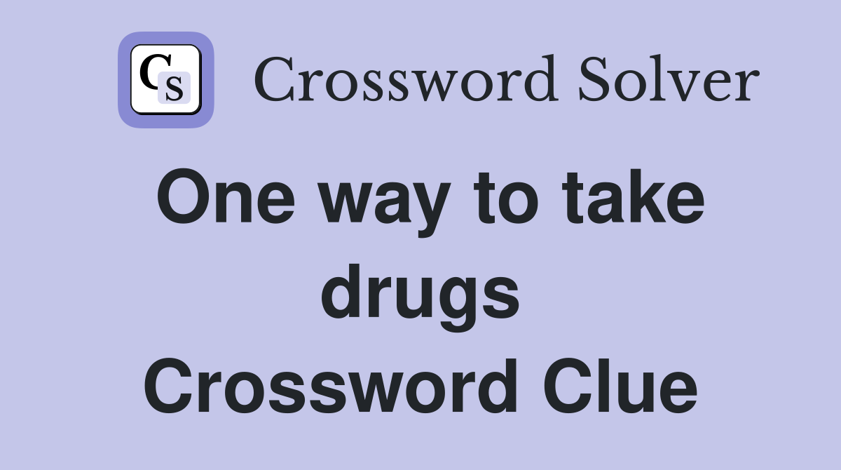 One way to take drugs Crossword Clue