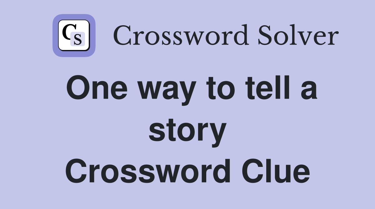One way to tell a story Crossword Clue