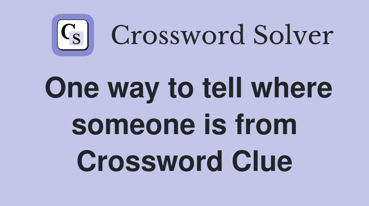 One way to tell where someone is from Crossword Clue