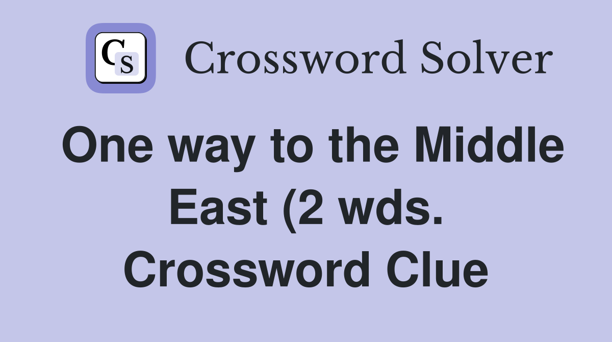 One way to the Middle East (2 wds ) Crossword Clue Answers One way to the Middle East (2 wds ) Crossword Clue Answers