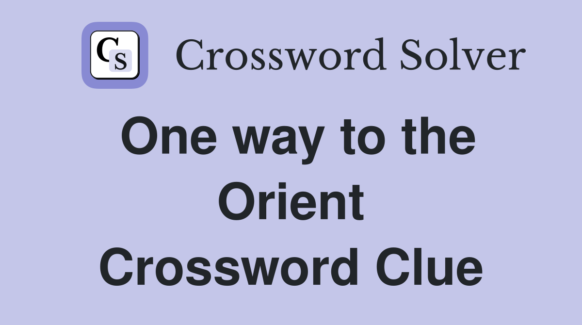 One way to the Orient Crossword Clue