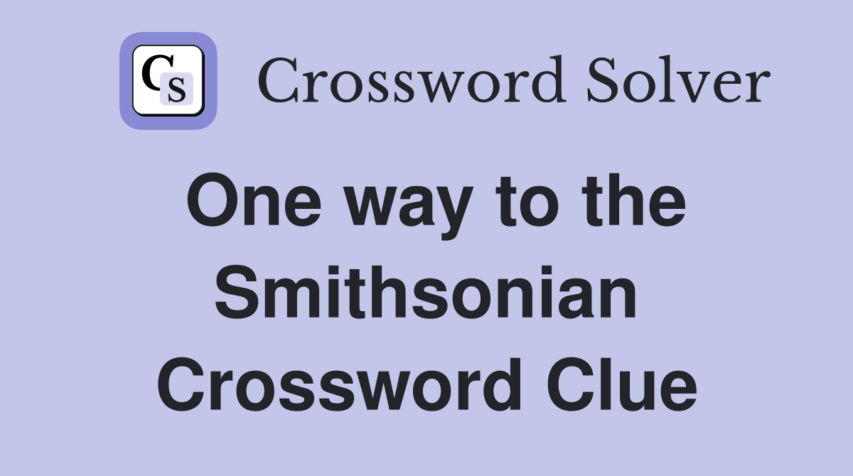 One way to the Smithsonian Crossword Clue
