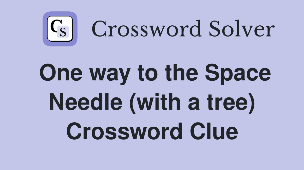 One way to the Space Needle (with a tree) Crossword Clue