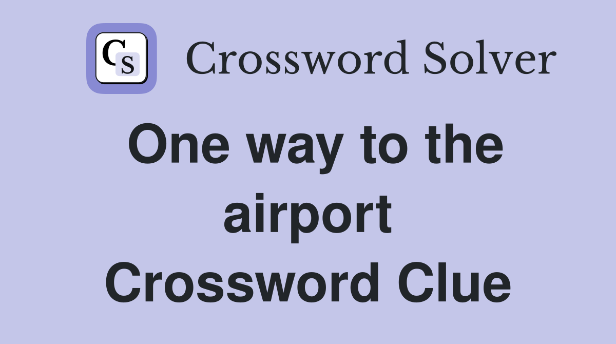 One way to the airport Crossword Clue