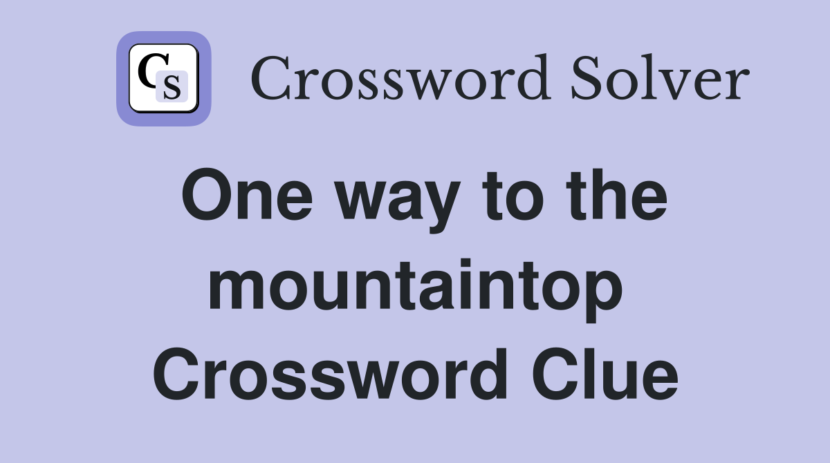 One way to the mountaintop Crossword Clue