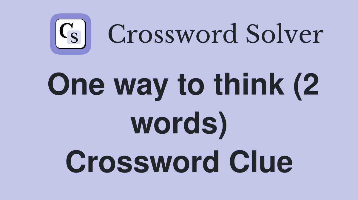 One way to think (2 words) Crossword Clue
