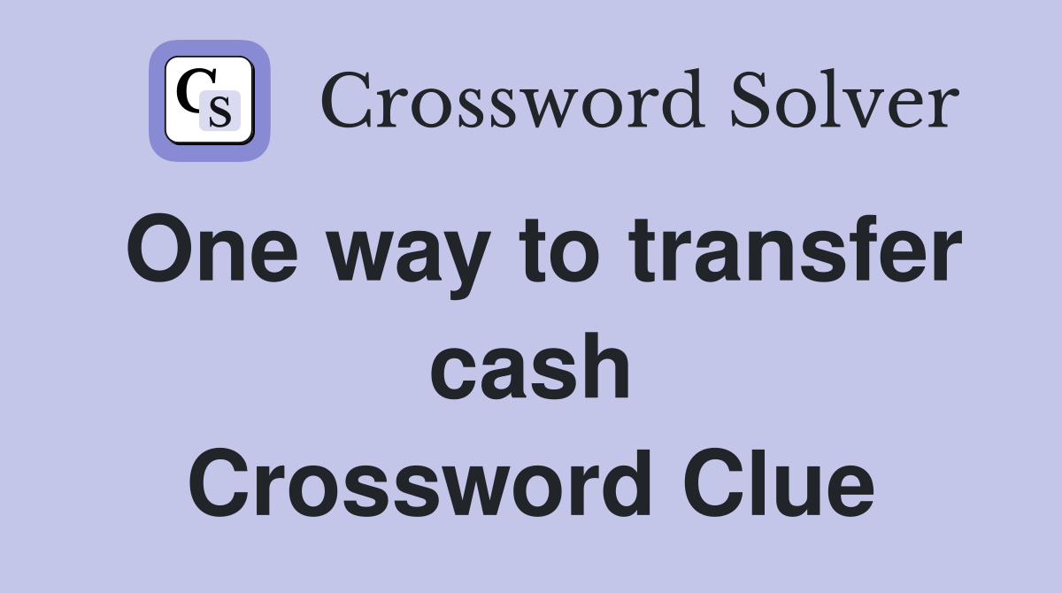 One way to transfer cash Crossword Clue