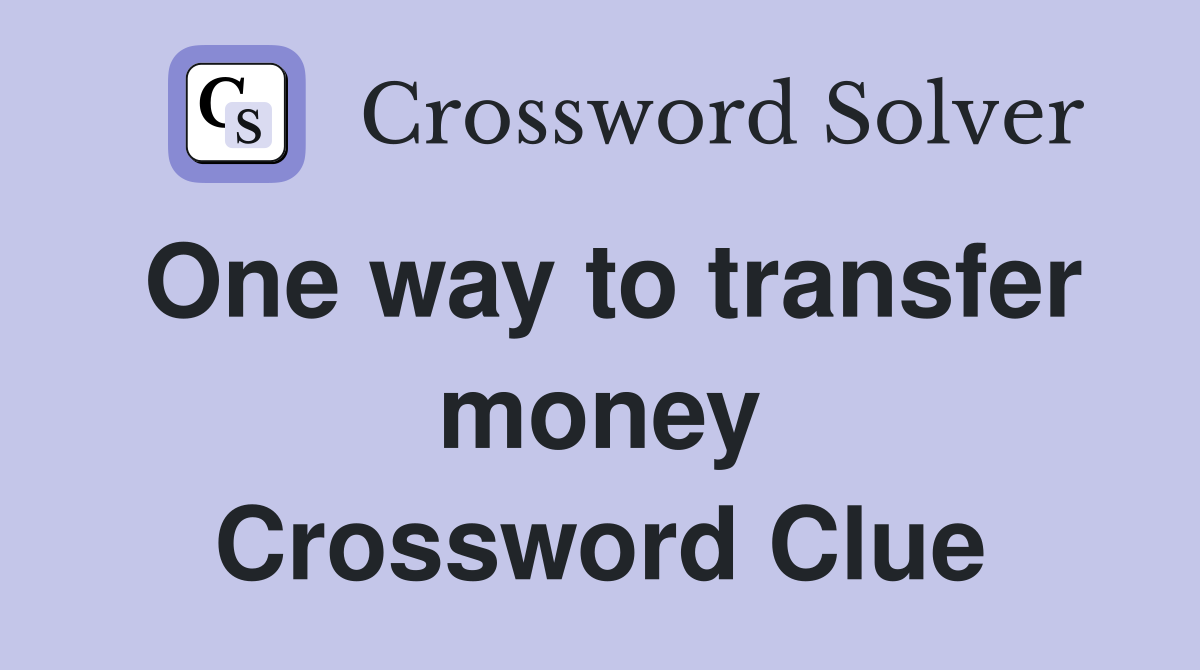 One way to transfer money Crossword Clue