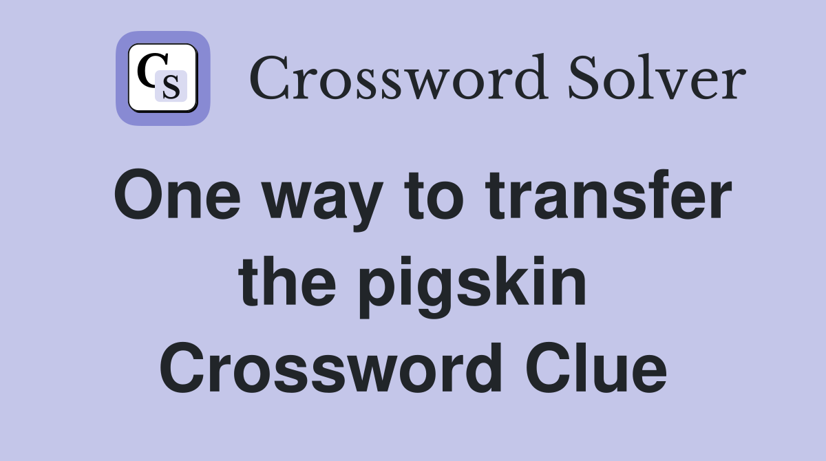 One way to transfer the pigskin Crossword Clue
