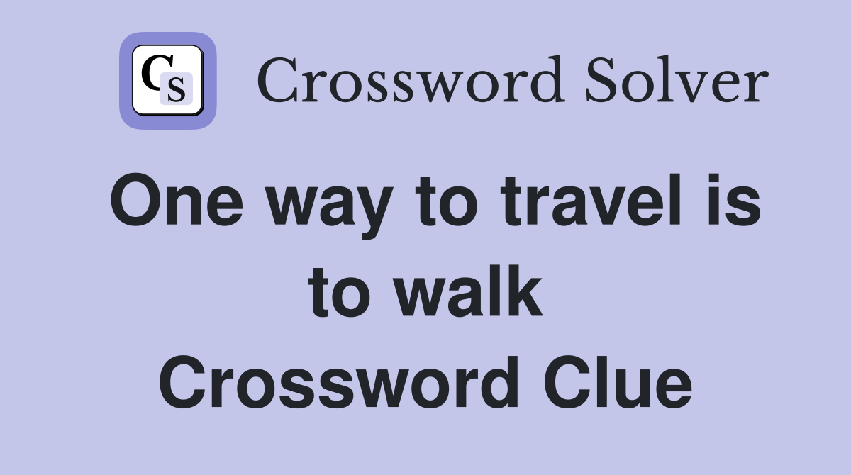 One way to travel is to walk Crossword Clue