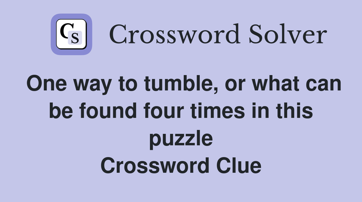 One way to tumble, or what can be found four times in this puzzle Crossword Clue