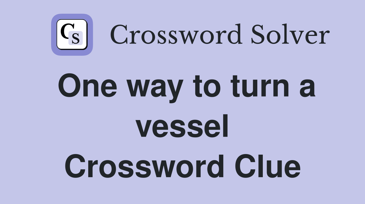 One way to turn a vessel Crossword Clue
