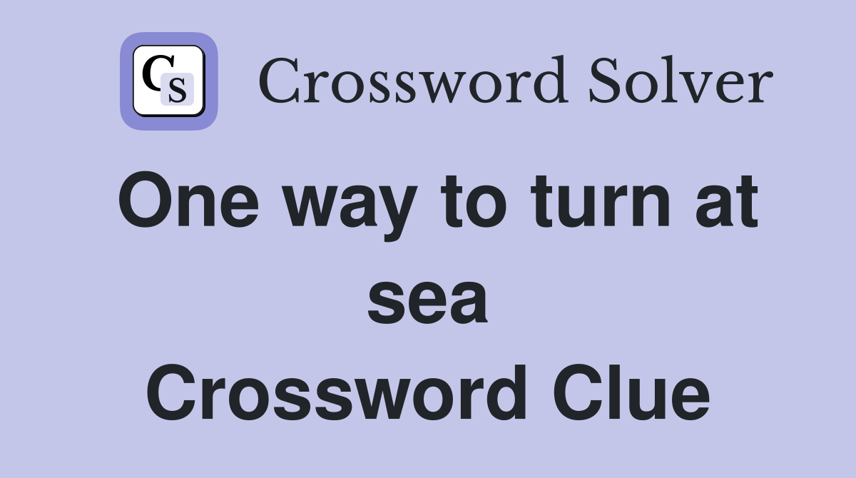One way to turn at sea Crossword Clue