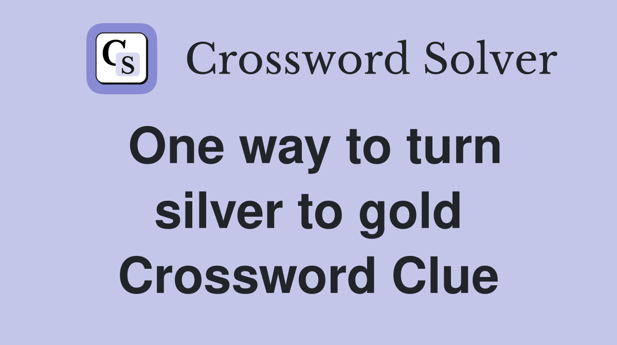One way to turn silver to gold Crossword Clue
