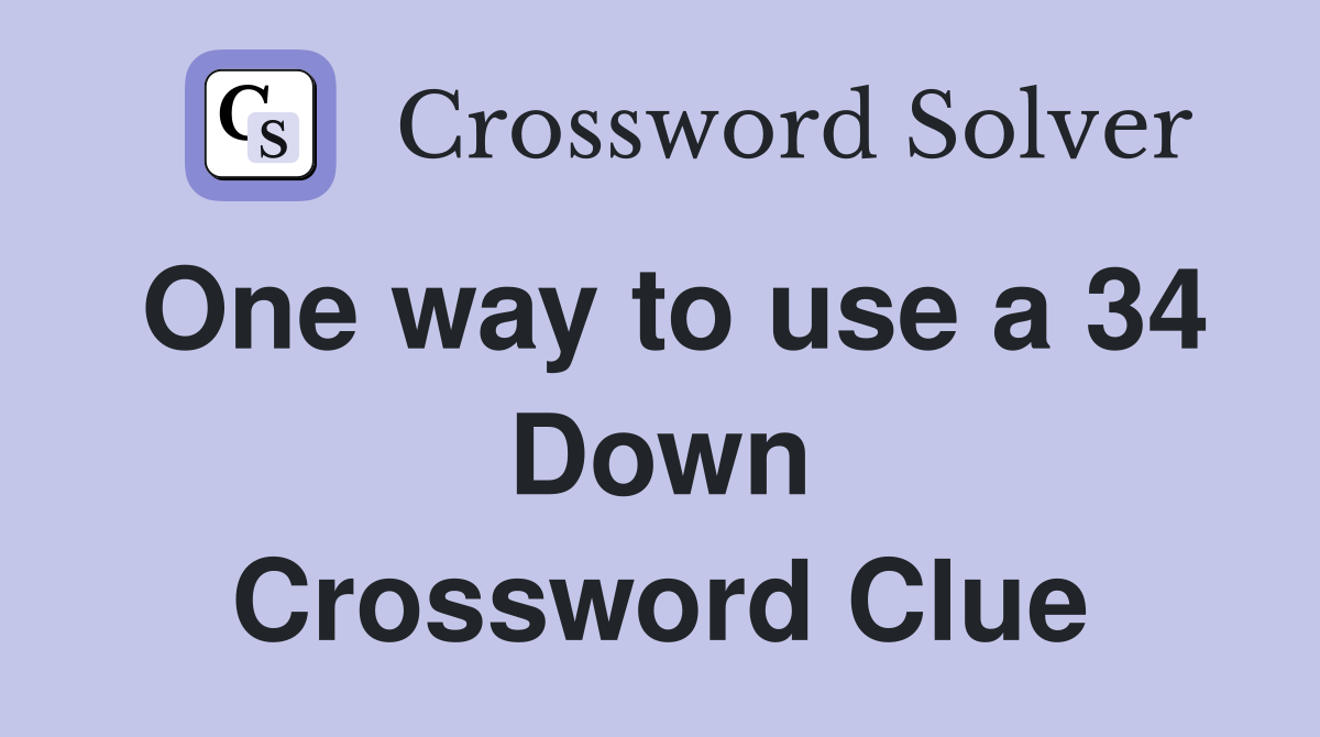 One way to use a 34 Down Crossword Clue